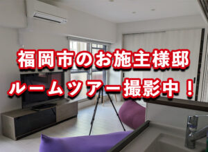 福岡市のお施主様邸ルームツアー撮影中！