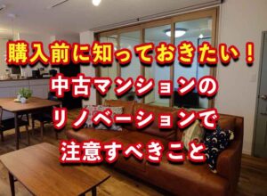 購入前に知っておきたい！中古マンションのリノベーションで注意すべきこと