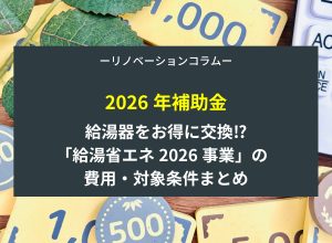 【2026年補助金】給湯器をお得に交換⁉「給湯省エネ2026事業」の費用・対象条件まとめ