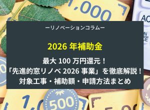【20206年補助金】最大100万円還元！「先進的窓リノベ2026事業」を徹底解説❘対象工事・補助額・申請方法まとめ