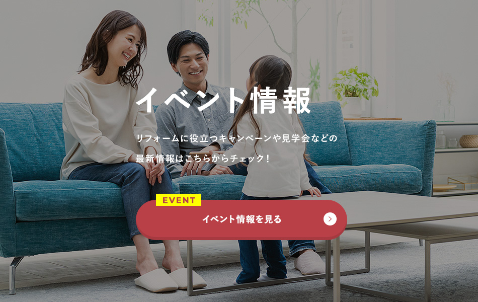 イベント情報 リフォームに役立つキャンペーンや見学会などの最新情報はこちらからチェック！