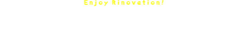 Enjoy Rinovation! YUYUリノベコラム・ブログ 心に描いていた計画をカタチにする